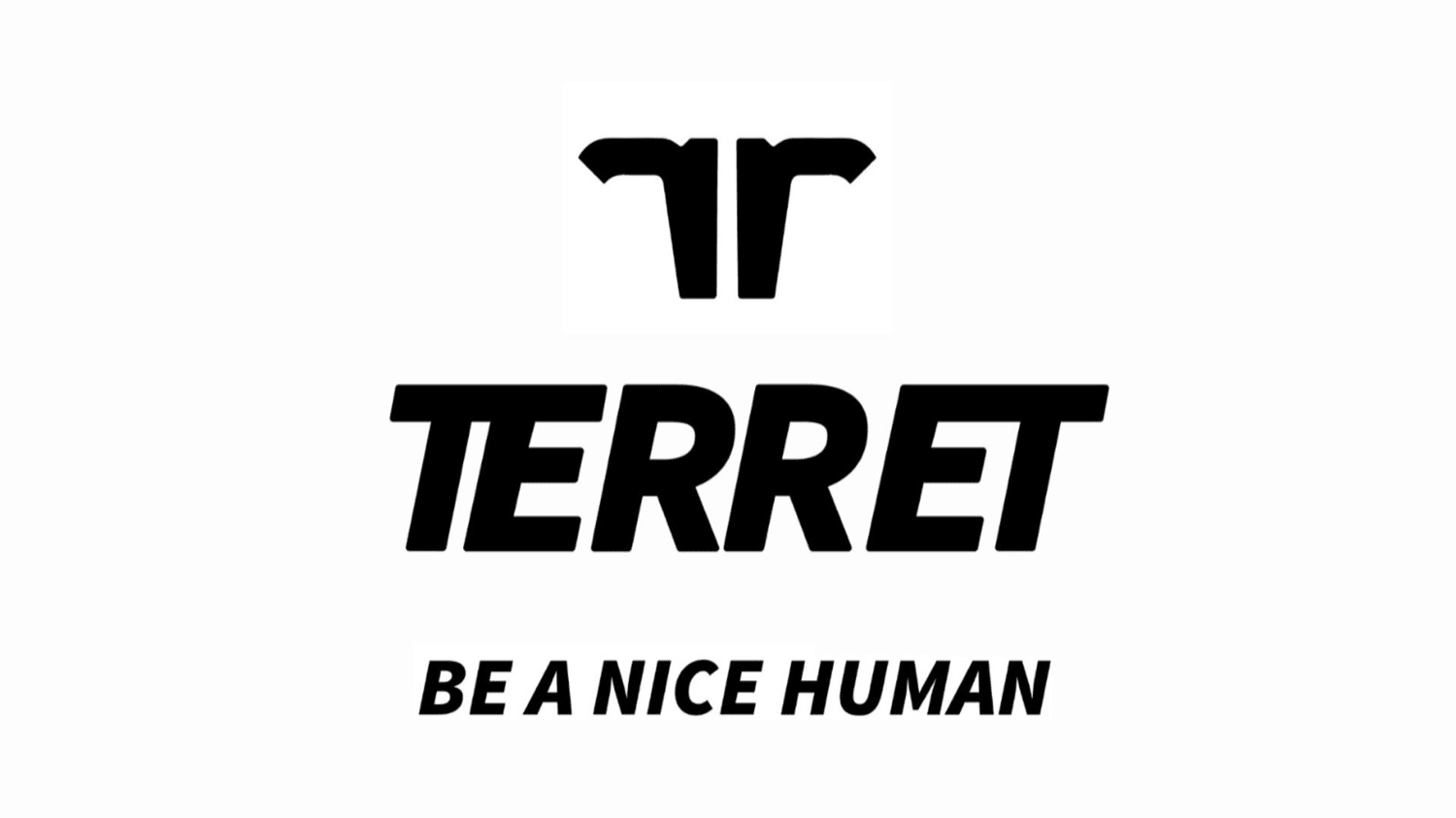 TERRET BE A NICE HUMAN