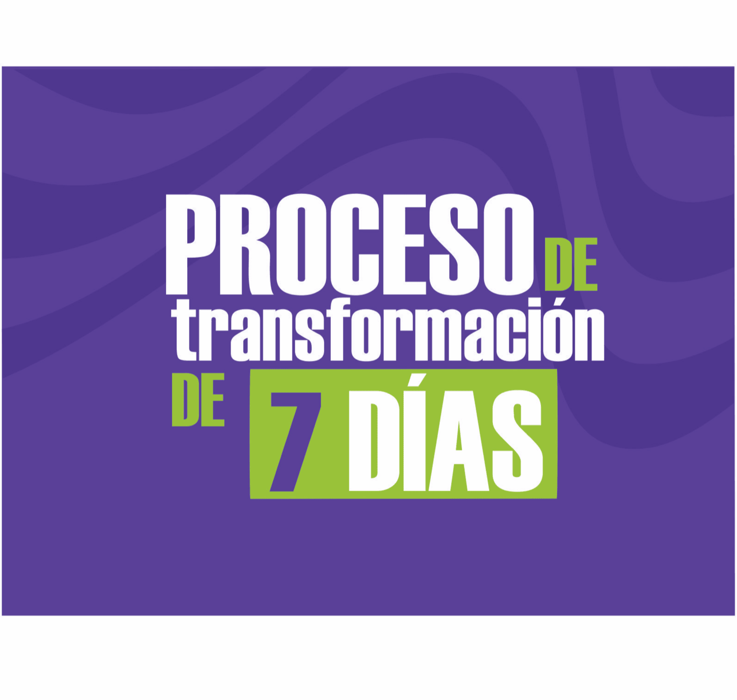 PROCESO DE TRANSFORMACIÓN DE 7 DÍAS